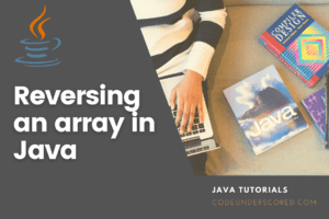 Reverse an array in Java explained with examples